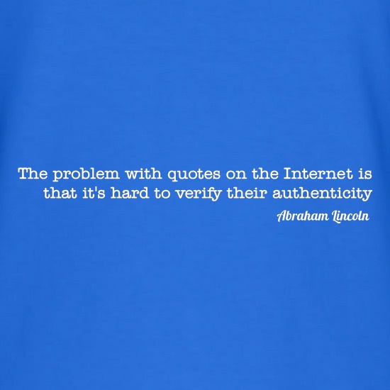 the problem with quotes on the internet is that it's hard to verify their authenticity - Abraham Lincoln t shirt